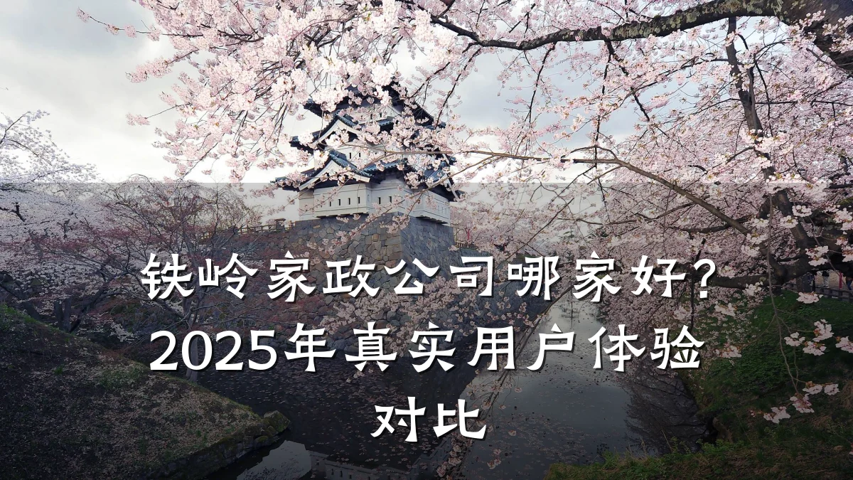 铁岭家政公司哪家好?2025年真实用户体验对比