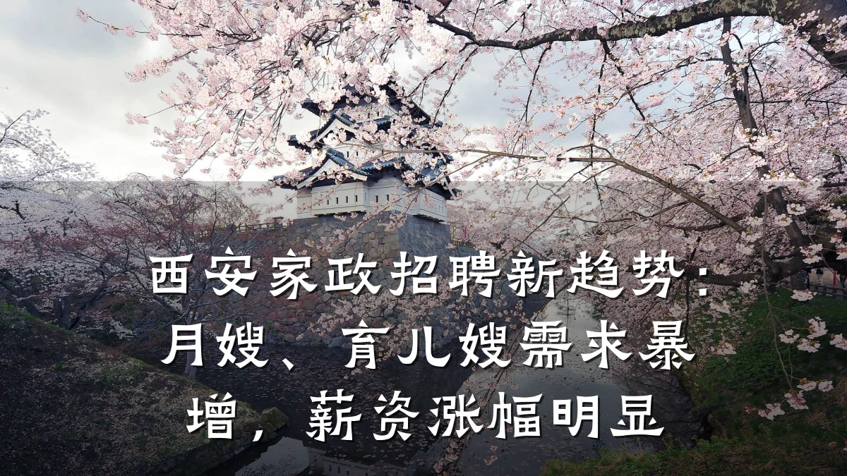 西安家政招聘新趋势：月嫂、育儿嫂需求暴增，薪资涨幅明显