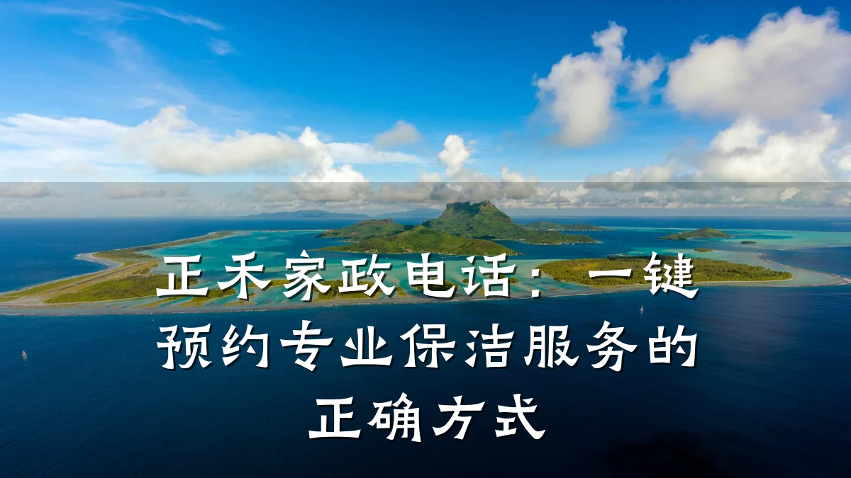 正禾家政电话：一键预约专业保洁服务的正确方式