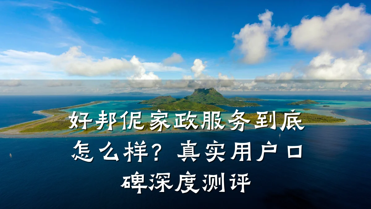 好邦伲家政服务到底怎么样?真实用户口碑深度测评