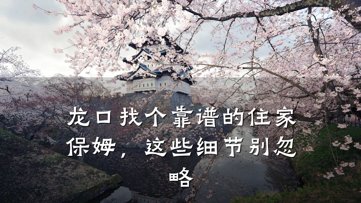 龙口找个靠谱的住家保姆,这些细节别忽略