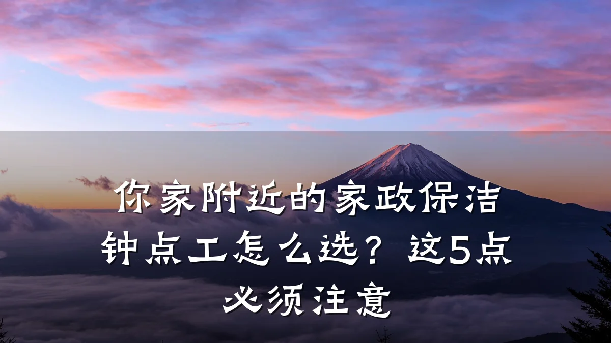 你家附近的家政保洁钟点工怎么选？这5点必须注意