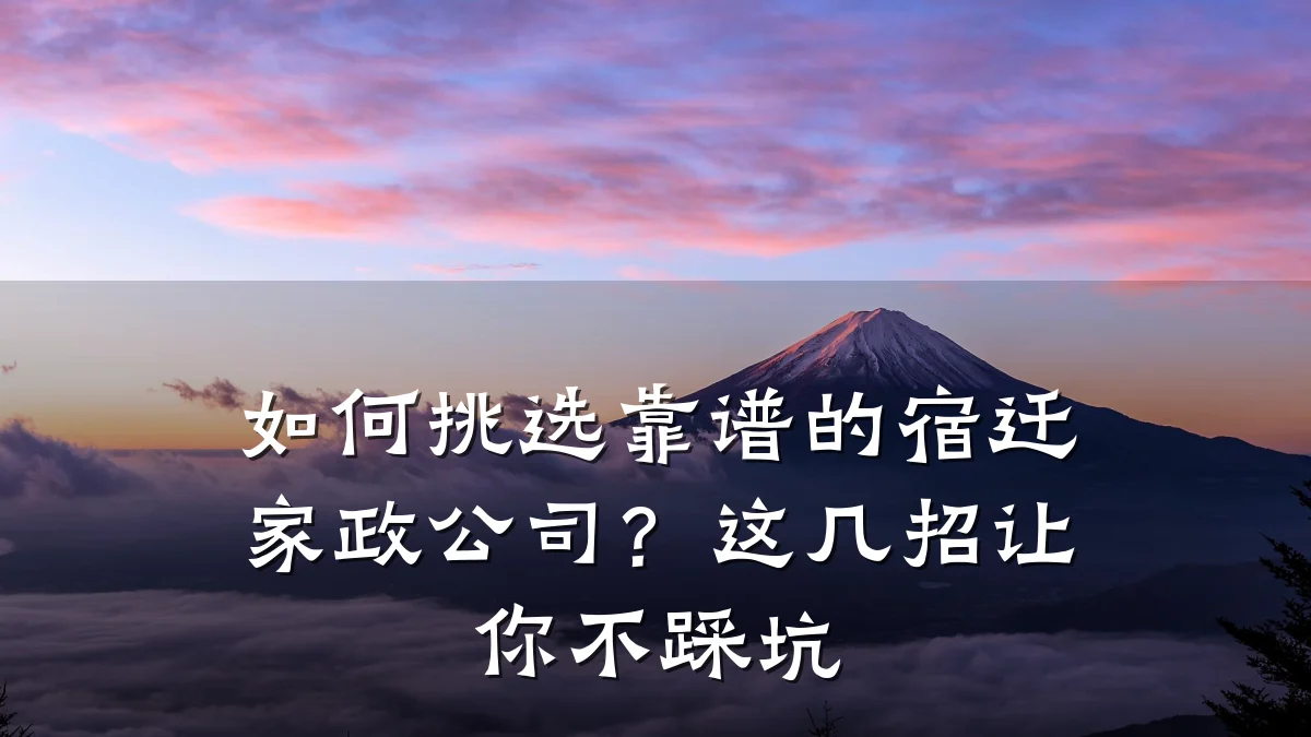 如何挑选靠谱的宿迁家政公司?这几招让你不踩坑