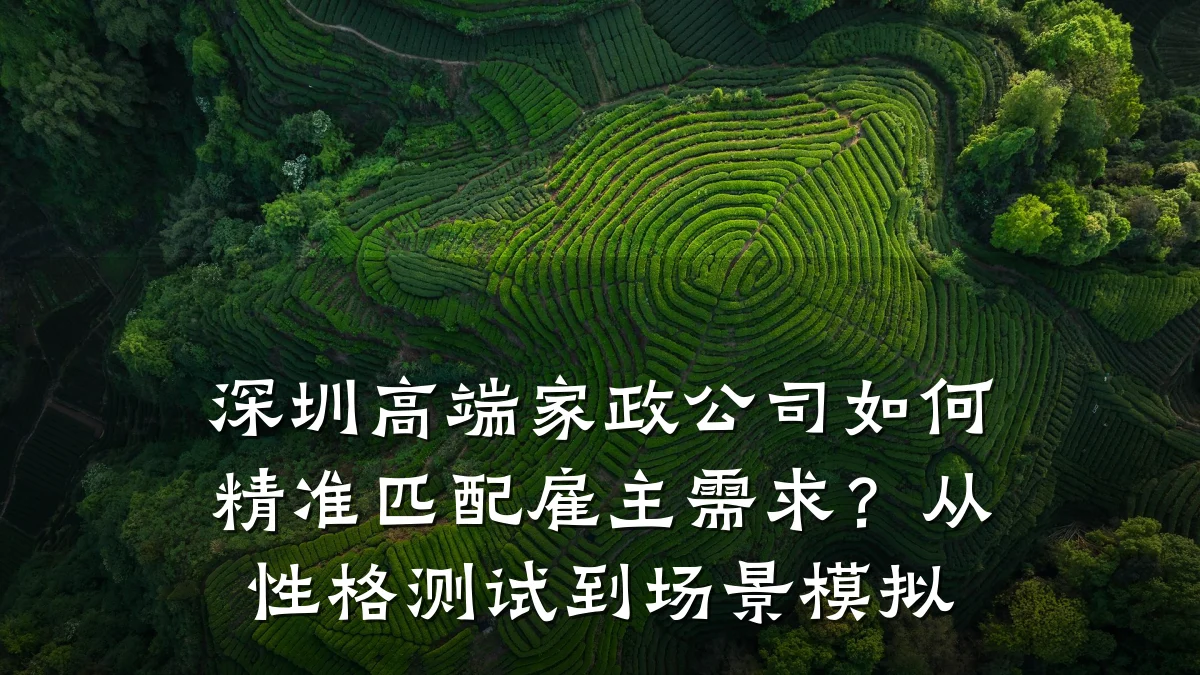 深圳高端家政公司如何精准匹配雇主需求？从性格测试到场景模拟