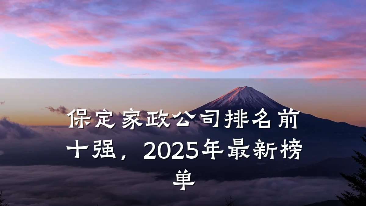 保定家政公司排名前十强,2025年最新榜单