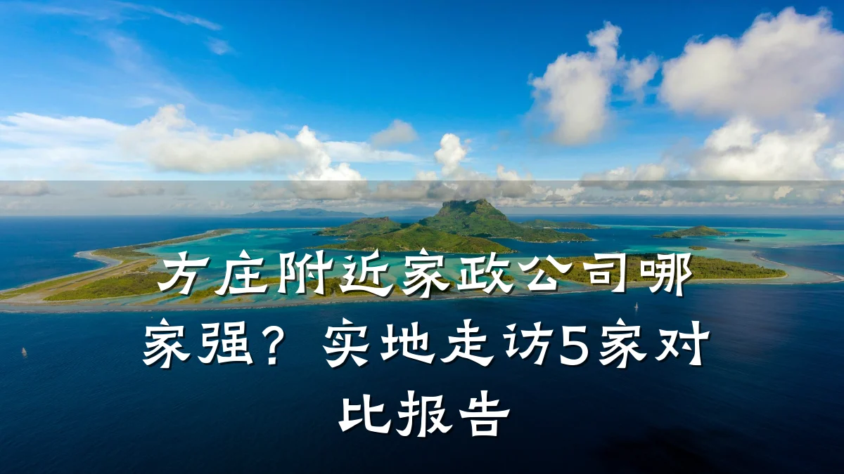 方庄附近家政公司哪家强？实地走访5家对比报告