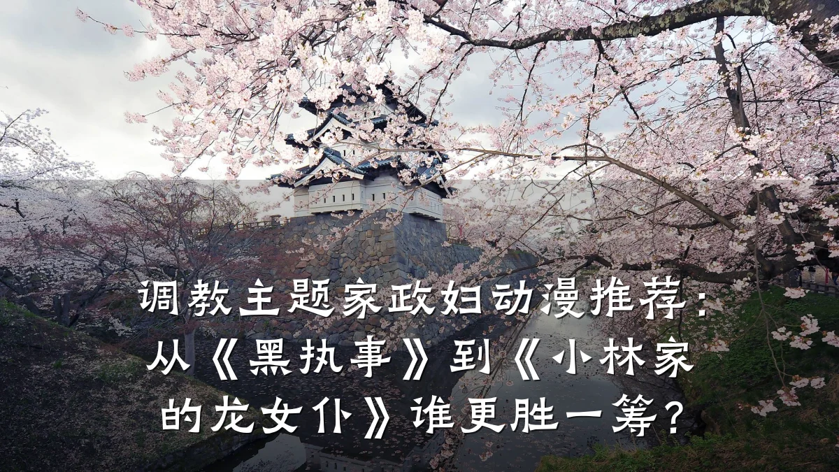 调教主题家政妇动漫推荐:从《黑执事》到《小林家的龙女仆》谁更胜一筹?