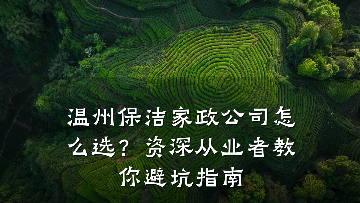 温州保洁家政公司怎么选？资深从业者教你避坑指南