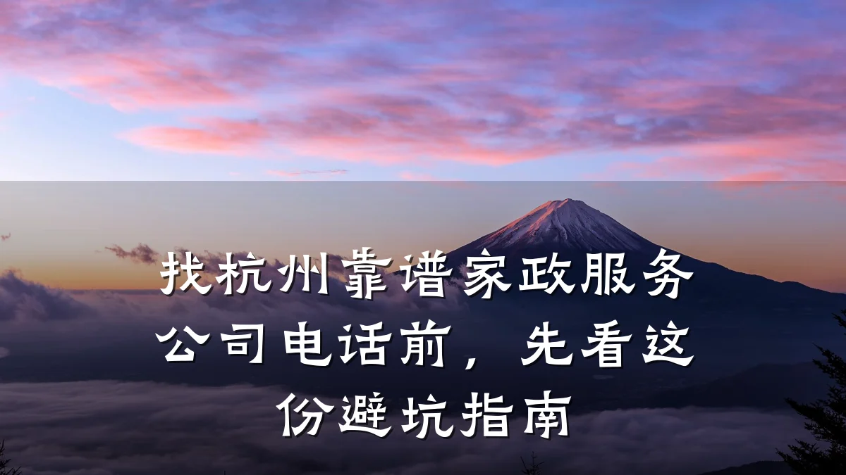 找杭州靠谱家政服务公司电话前,先看这份避坑指南