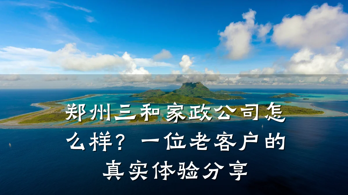 郑州三和家政公司怎么样?一位老客户的真实体验分享