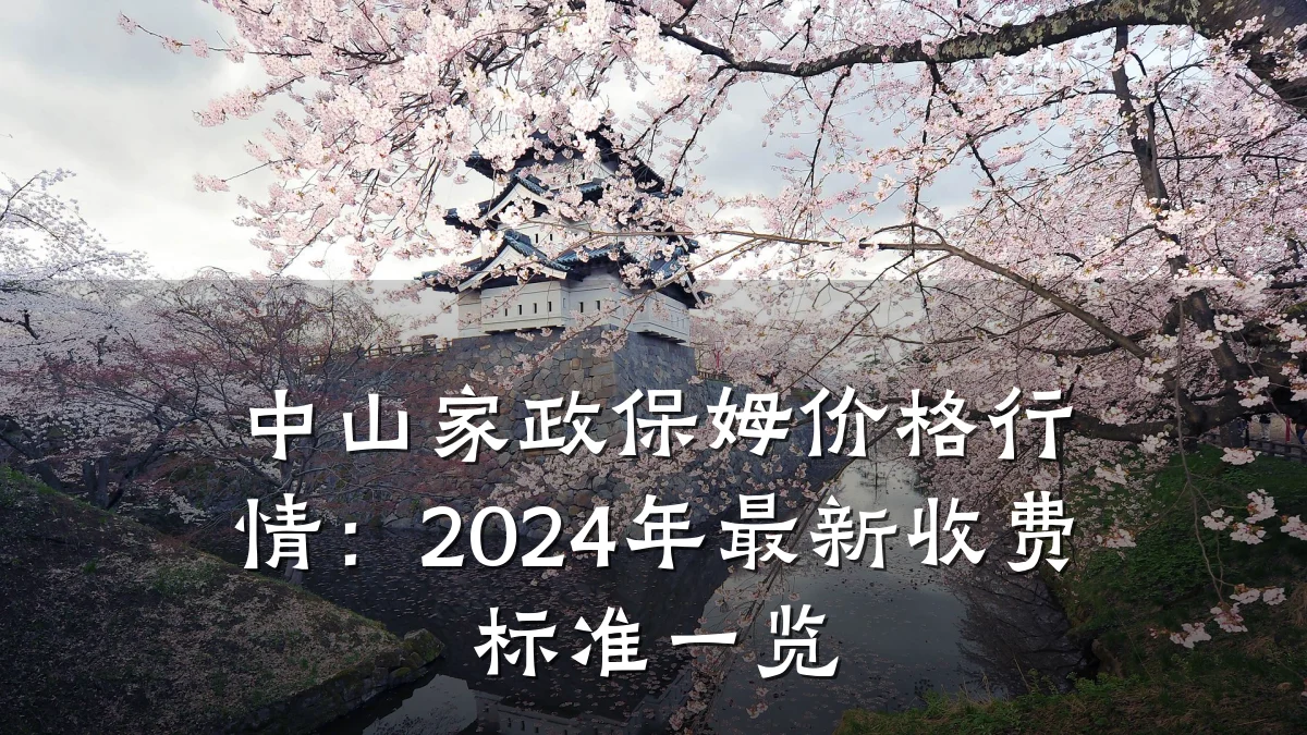 中山家政保姆价格行情:2024年最新收费标准一览