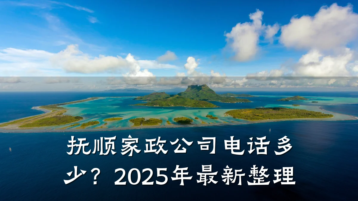 抚顺家政公司电话多少？2025年最新整理