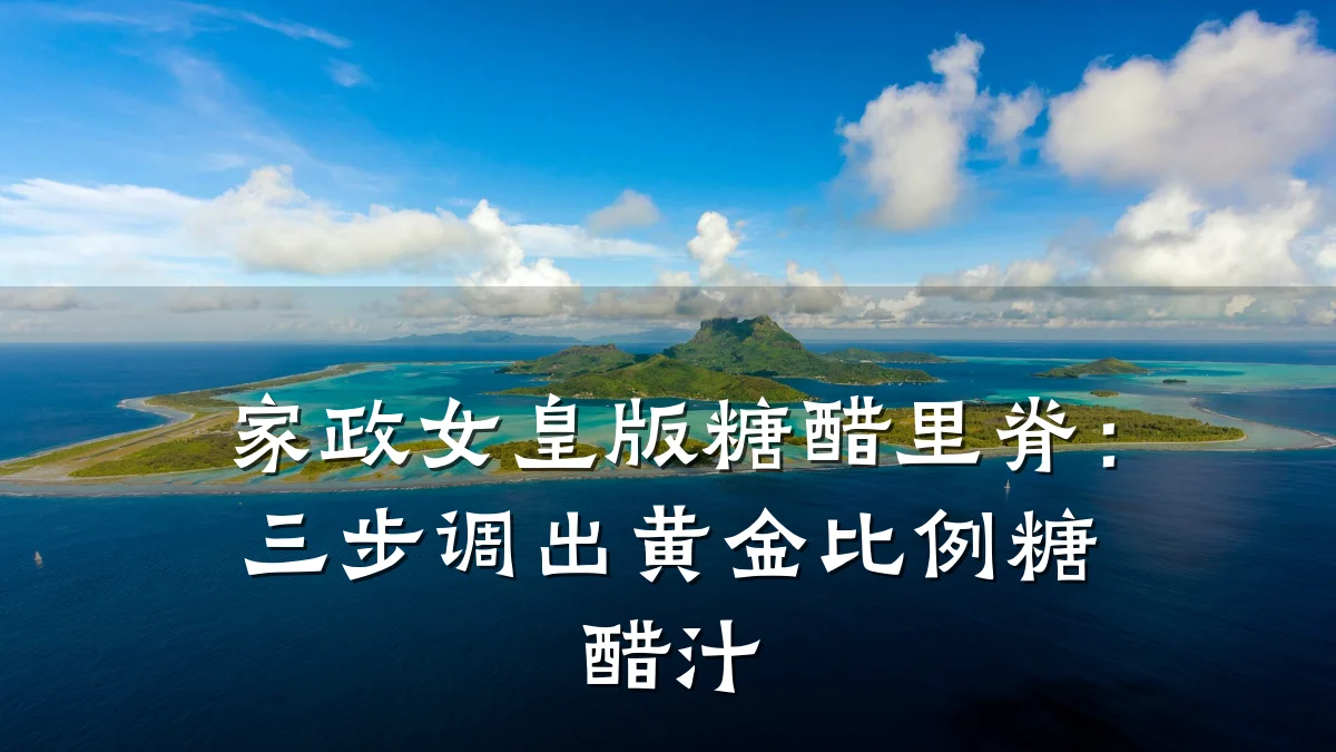 家政女皇版糖醋里脊:三步调出黄金比例糖醋汁