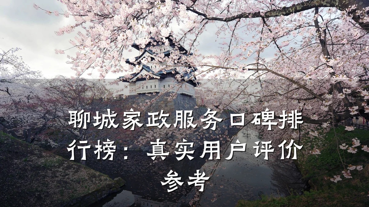 聊城家政服务口碑排行榜:真实用户评价参考