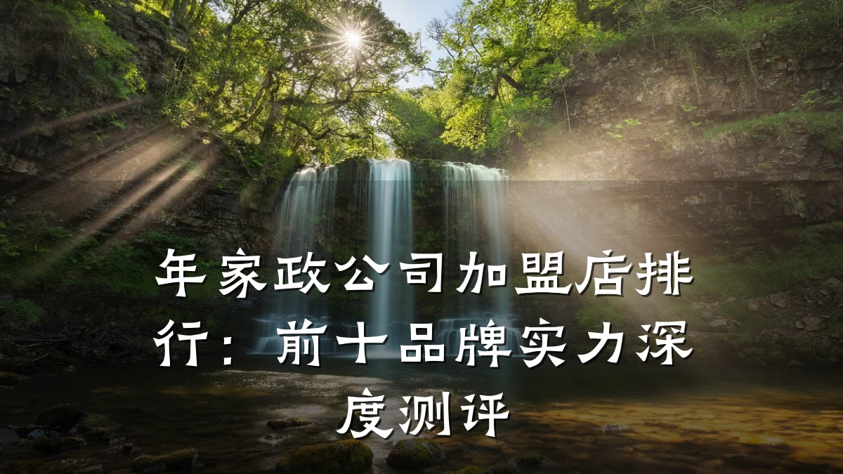 年家政公司加盟店排行:前十品牌实力深度测评