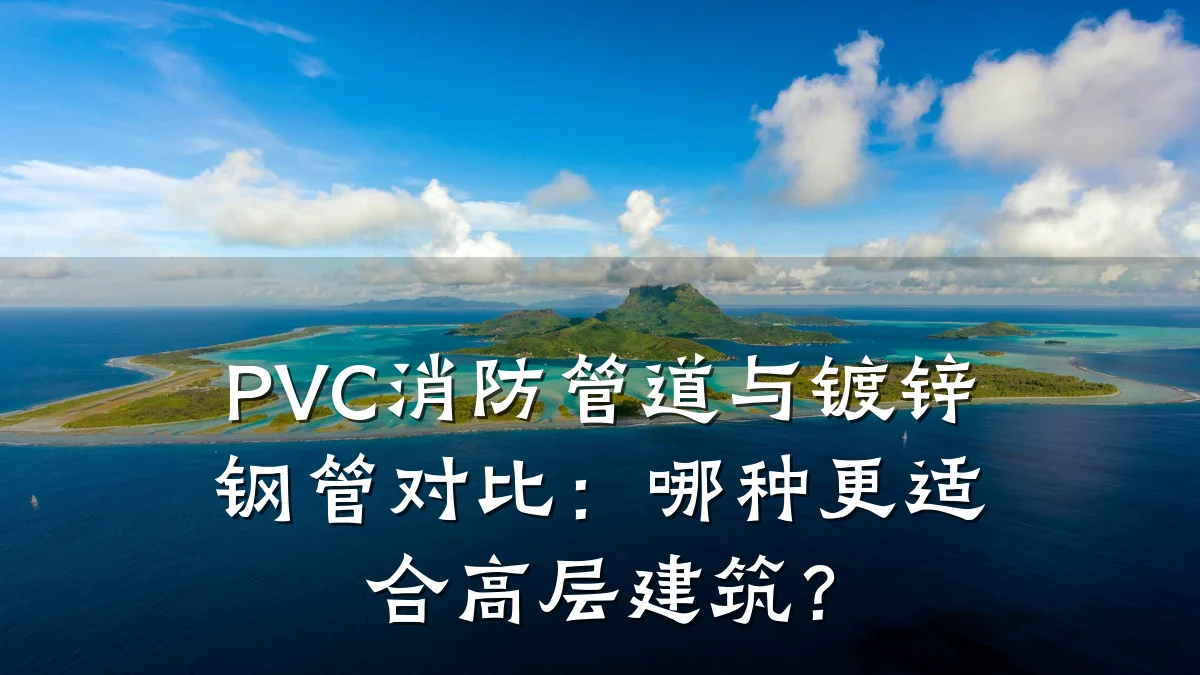 PVC消防管道与镀锌钢管对比：哪种更适合高层建筑？