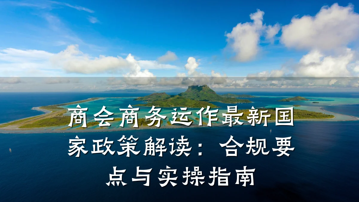 商会商务运作最新国家政策解读:合规要点与实操指南