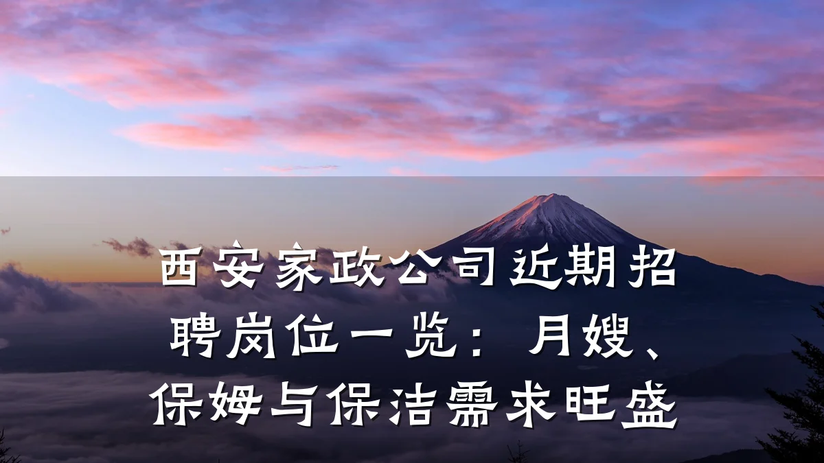 西安家政公司近期招聘岗位一览：月嫂、保姆与保洁需求旺盛