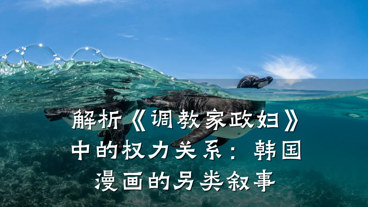 解析《调教家政妇》中的权力关系：韩国漫画的另类叙事