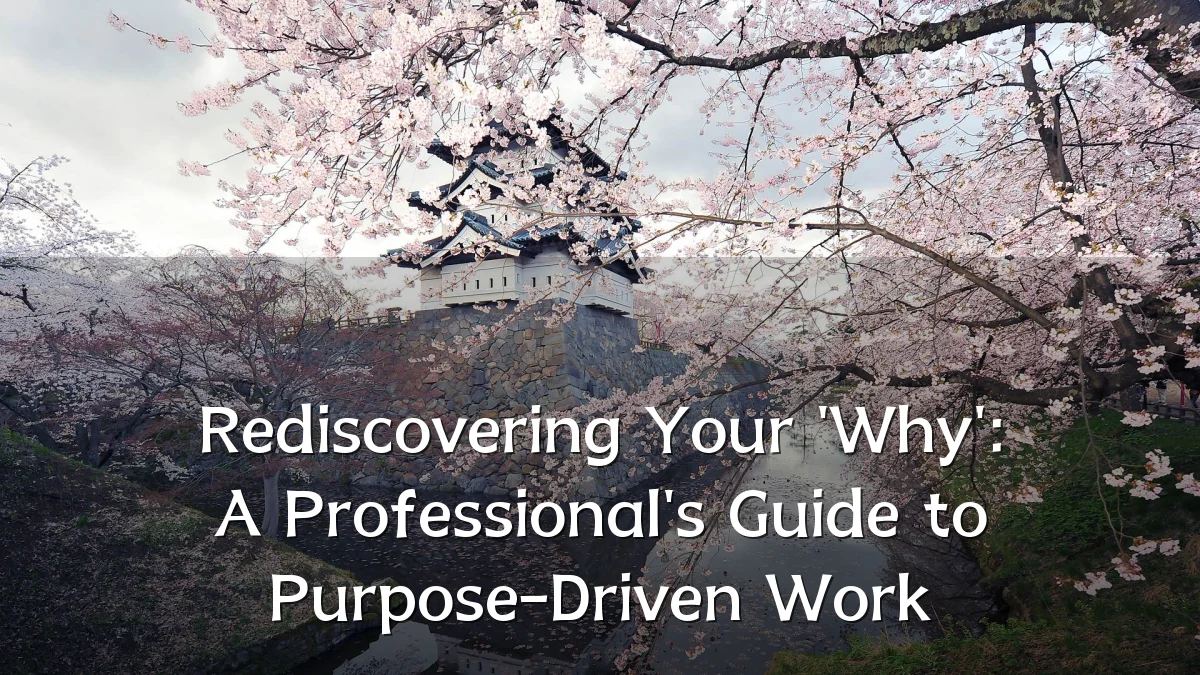 Rediscovering Your 'Why': A Professional's Guide to Purpose-Driven Work