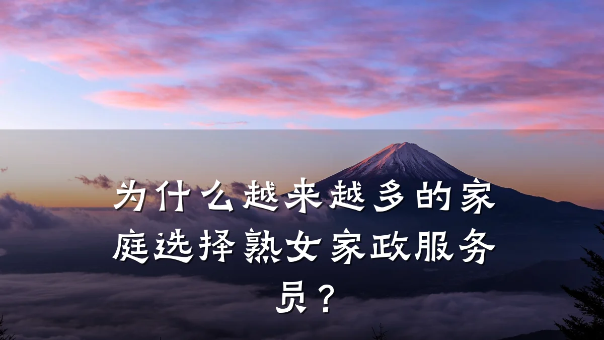 为什么越来越多的家庭选择熟女家政服务员?