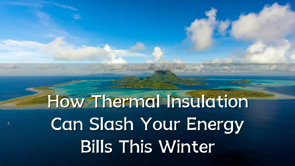 How Thermal Insulation Can Slash Your Energy Bills This Winter