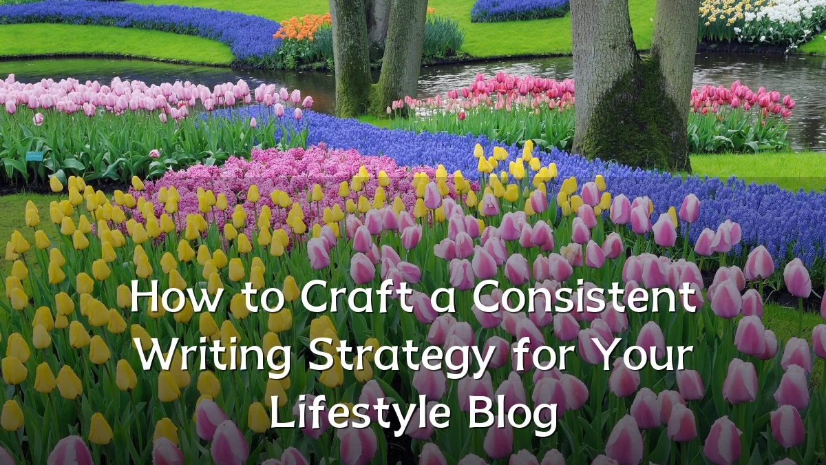 How to Craft a Consistent Writing Strategy for Your Lifestyle Blog