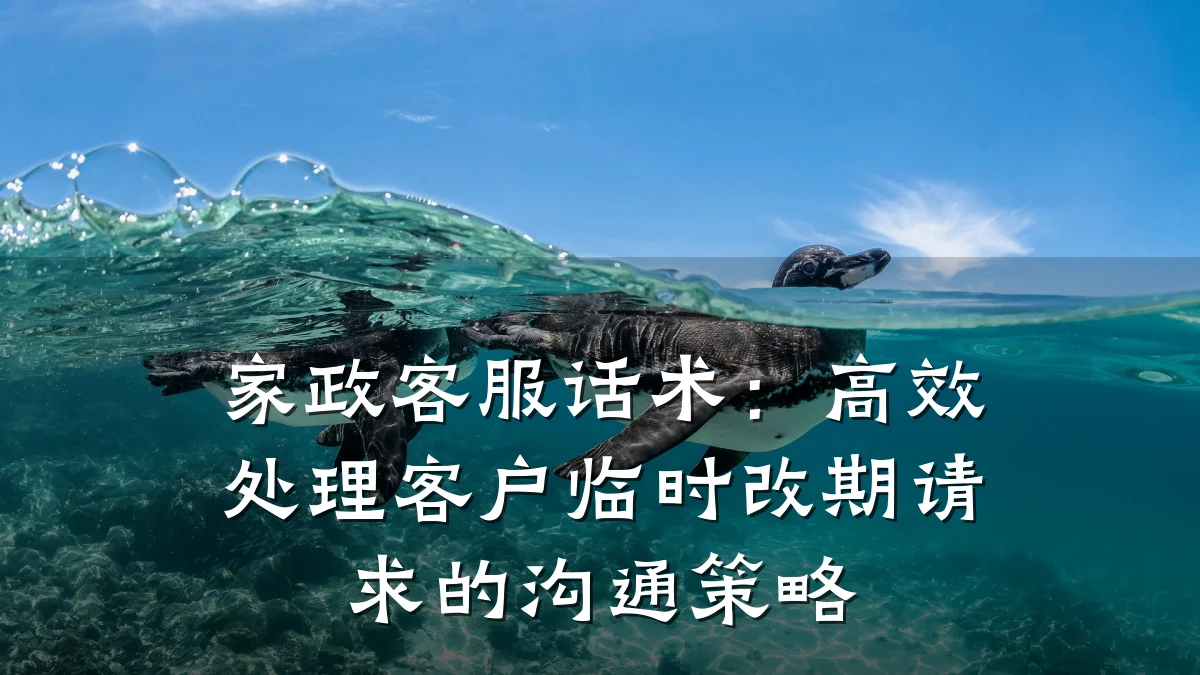 家政客服话术:高效处理客户临时改期请求的沟通策略