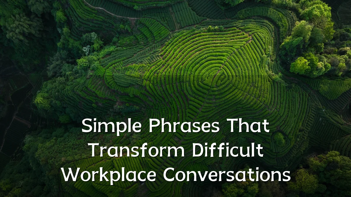 Simple Phrases That Transform Difficult Workplace Conversations