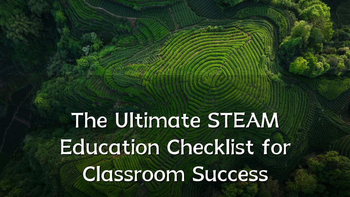 The Ultimate STEAM Education Checklist for Classroom Success