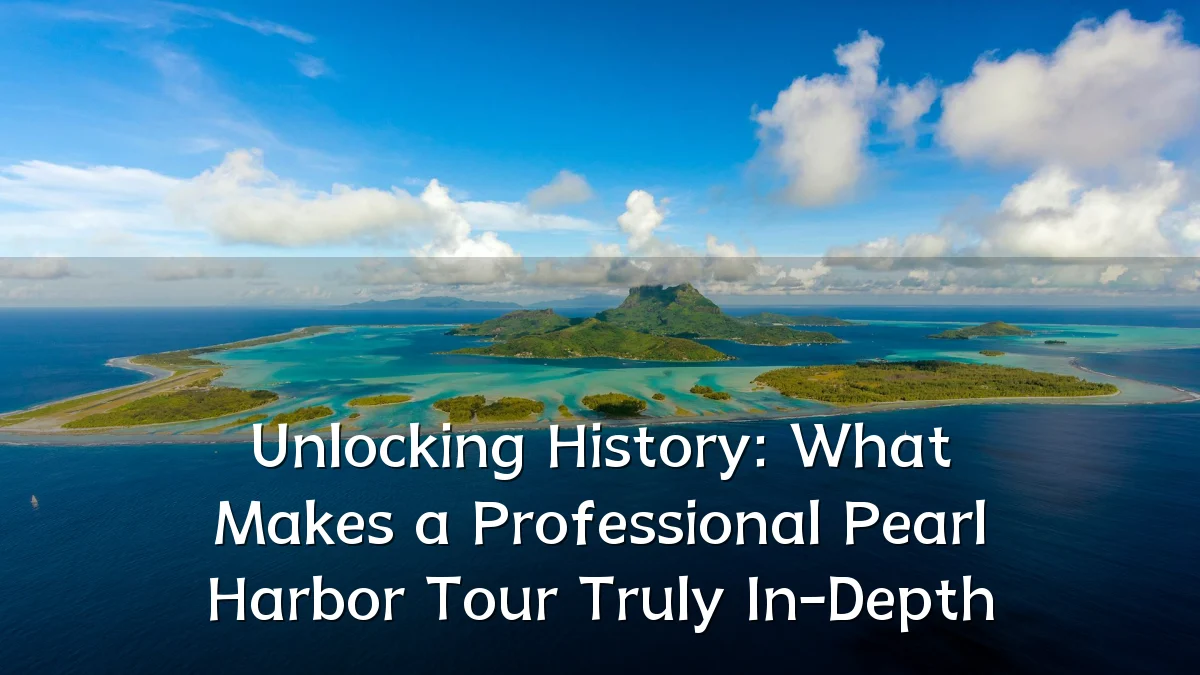 Unlocking History: What Makes a Professional Pearl Harbor Tour Truly In-Depth