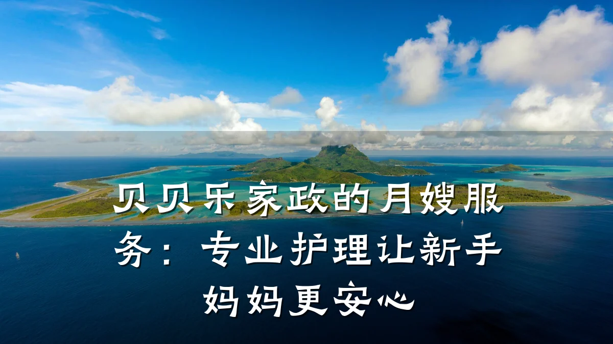 贝贝乐家政的月嫂服务：专业护理让新手妈妈更安心