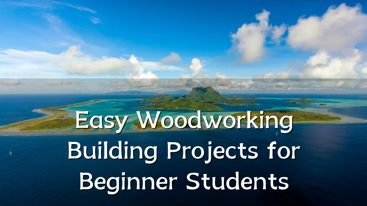 Easy Woodworking Building Projects for Beginner Students