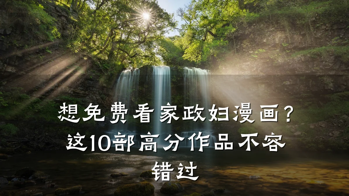 想免费看家政妇漫画？这10部高分作品不容错过