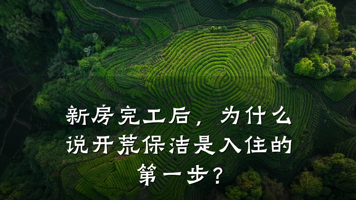新房完工后,为什么说开荒保洁是入住的第一步?