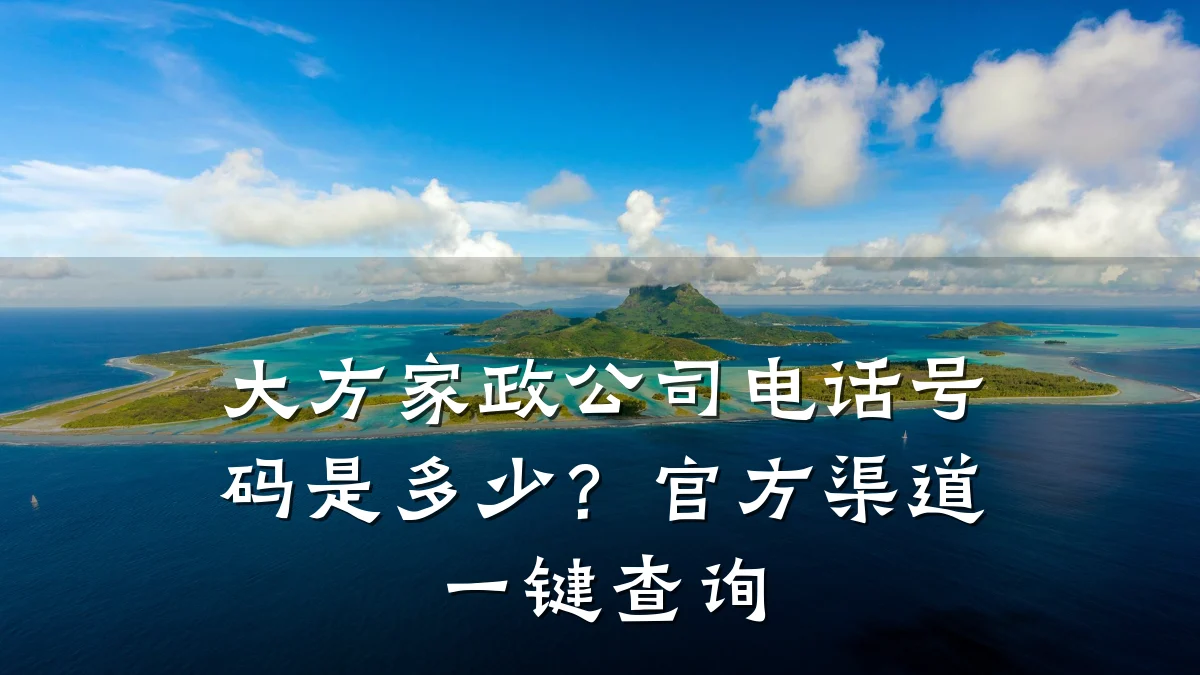 大方家政公司电话号码是多少？官方渠道一键查询