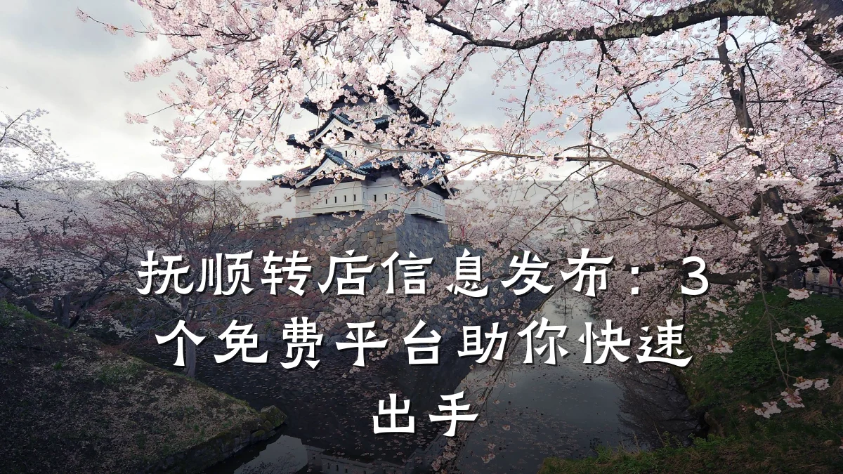 抚顺转店信息发布:3个免费平台助你快速出手
