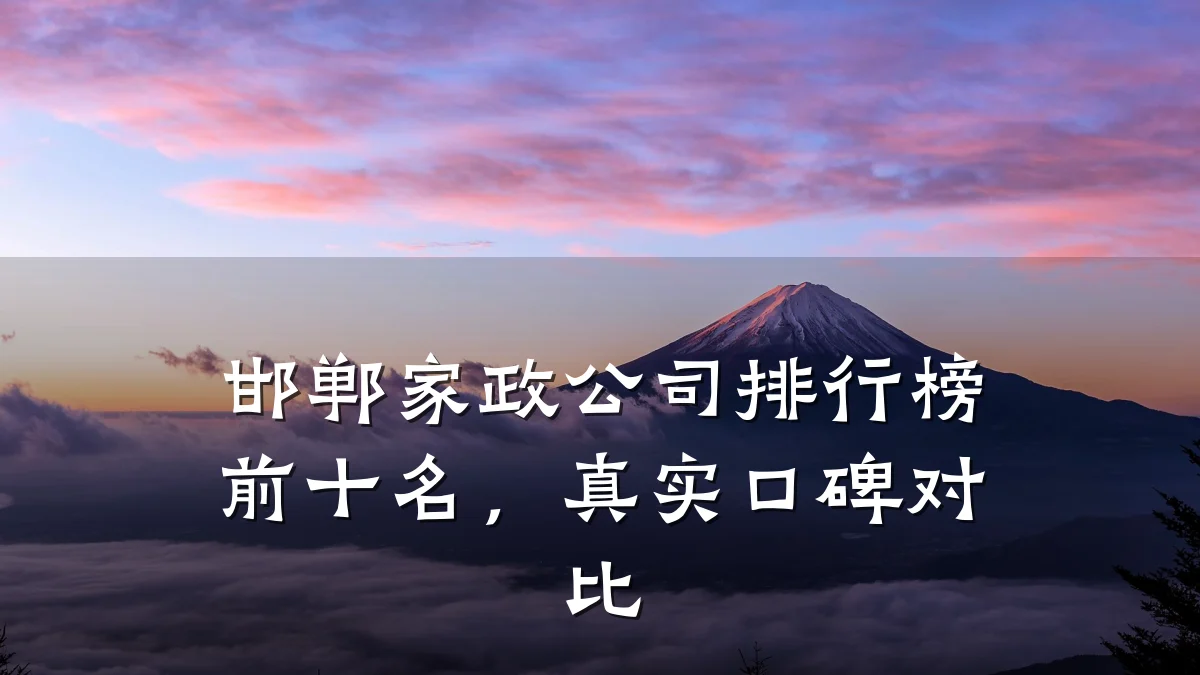邯郸家政公司排行榜前十名，真实口碑对比