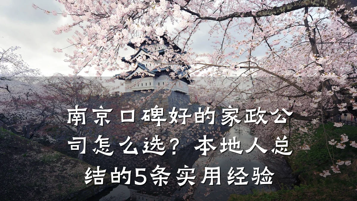 南京口碑好的家政公司怎么选?本地人总结的5条实用经验