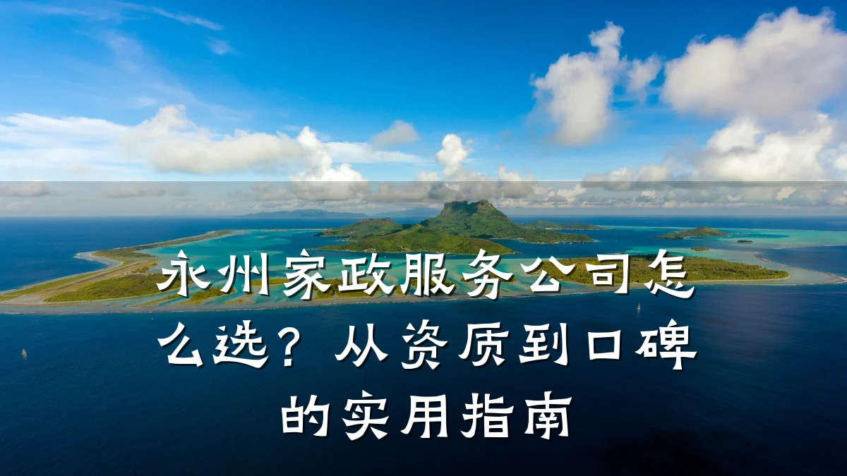 永州家政服务公司怎么选？从资质到口碑的实用指南