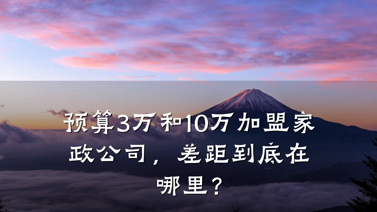 预算3万和10万加盟家政公司，差距到底在哪里？