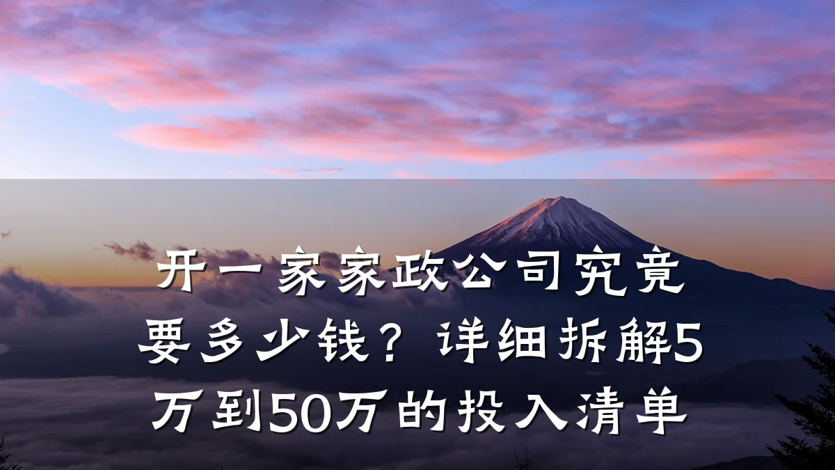 开一家家政公司究竟要多少钱?详细拆解5万到50万的投入清单