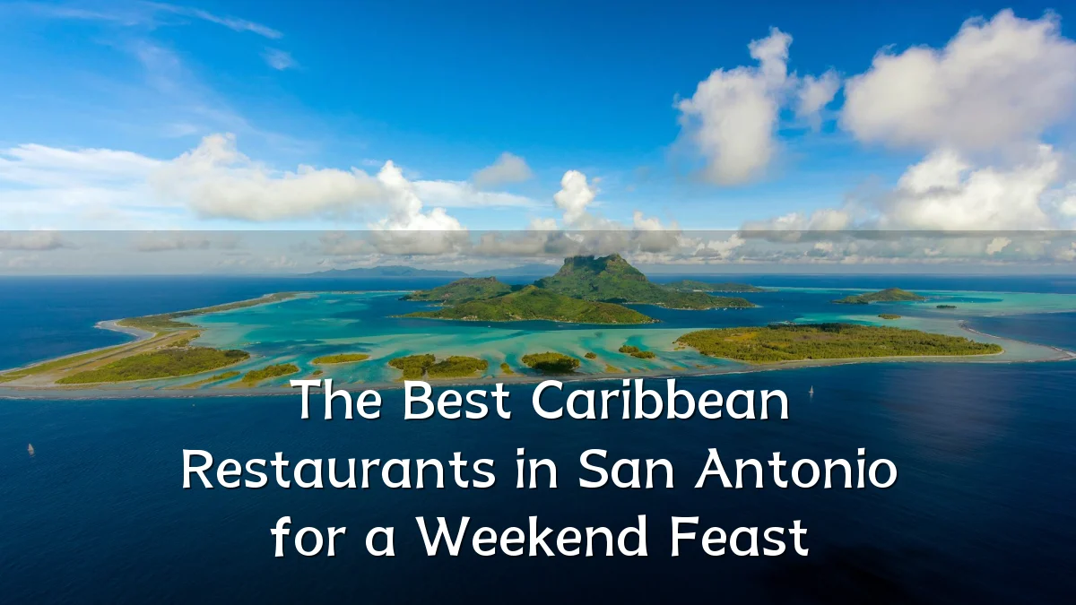 The Best Caribbean Restaurants in San Antonio for a Weekend Feast